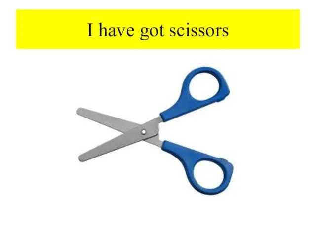 I have got scissors