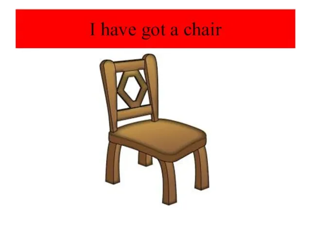 I have got a chair