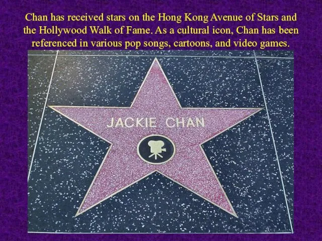 Chan has received stars on the Hong Kong Avenue of