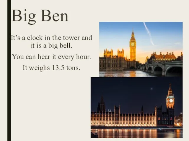 Big Ben It’s a clock in the tower and it