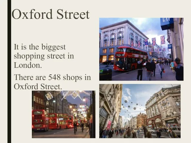 Oxford Street It is the biggest shopping street in London.