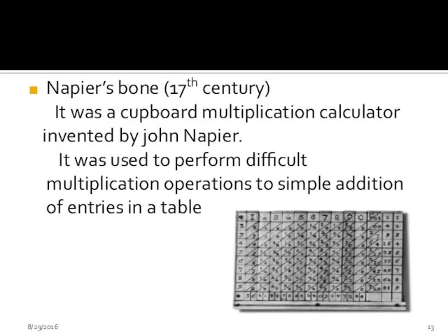 Napier’s bone (17th century) It was a cupboard multiplication calculator