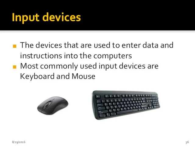 Input devices The devices that are used to enter data