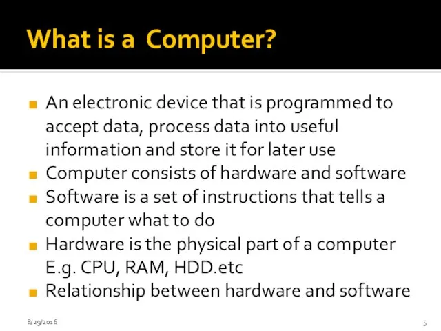 What is a Computer? An electronic device that is programmed