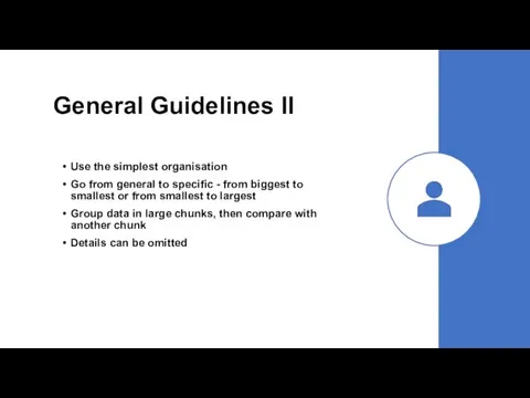 General Guidelines II Use the simplest organisation Go from general to specific -