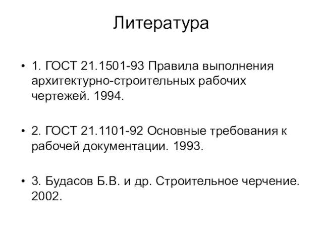 Литература 1. ГОСТ 21.1501-93 Правила выполнения архитектурно-строительных рабочих чертежей. 1994.