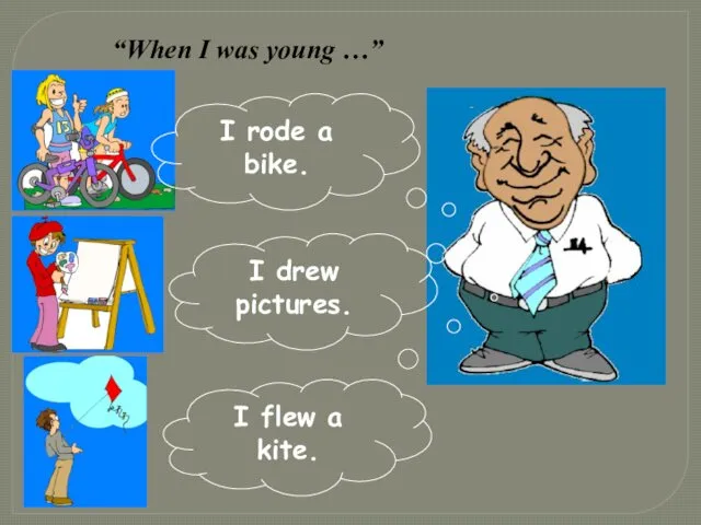 “When I was young …” I rode a bike. I drew pictures. I flew a kite.