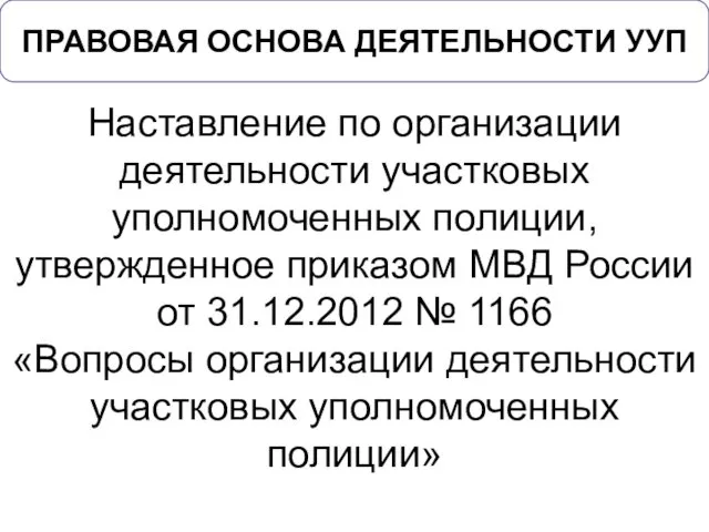 ПРАВОВАЯ ОСНОВА ДЕЯТЕЛЬНОСТИ УУП Наставление по организации деятельности участковых уполномоченных