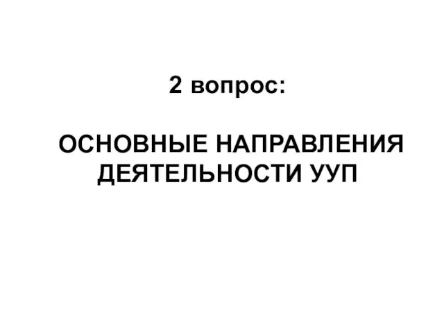 2 вопрос: ОСНОВНЫЕ НАПРАВЛЕНИЯ ДЕЯТЕЛЬНОСТИ УУП