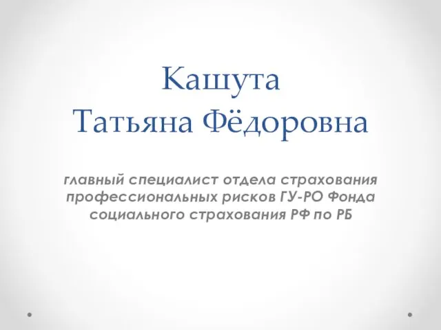 Кашута Татьяна Фёдоровна главный специалист отдела страхования профессиональных рисков ГУ-РО Фонда социального страхования РФ по РБ