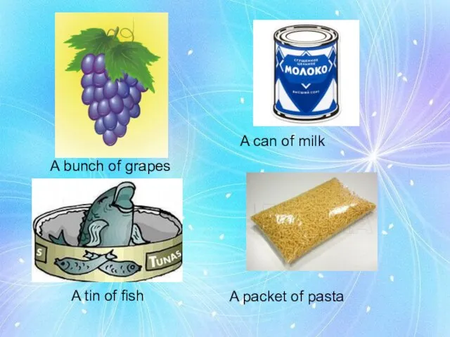 A bunch of grapes A can of milk A tin of fish A packet of pasta