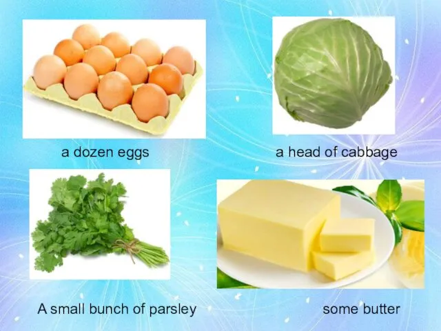 a dozen eggs a head of cabbage A small bunch of parsley some butter