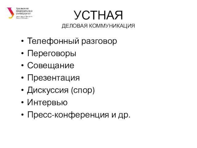 УСТНАЯ ДЕЛОВАЯ КОММУНИКАЦИЯ Телефонный разговор Переговоры Совещание Презентация Дискуссия (спор) Интервью Пресс-конференция и др.