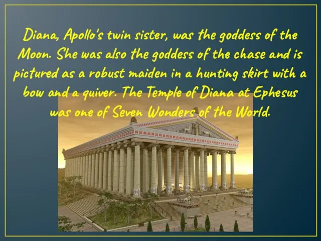 Diana, Apollo's twin sister, was the goddess of the Moon. She was also