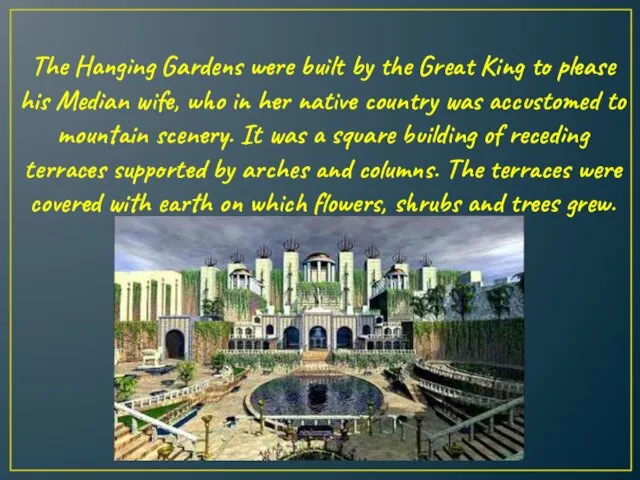 The Hanging Gardens were built by the Great King to please his Median