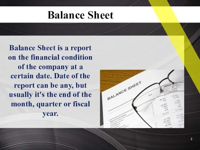 Balance Sheet is a report on the financial condition of