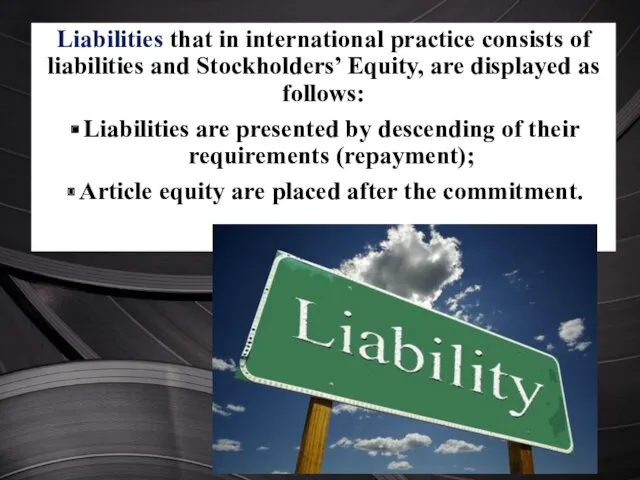 Liabilities that in international practice consists of liabilities and Stockholders’ Equity, are displayed
