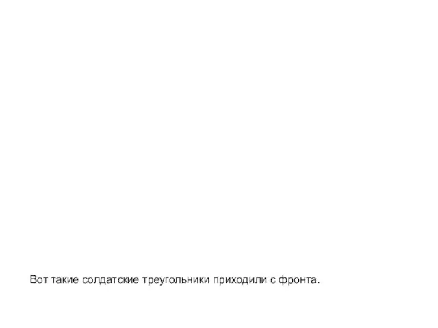 Вот такие солдатские треугольники приходили с фронта. Вот такие солдатские треугольники приходили с фронта.