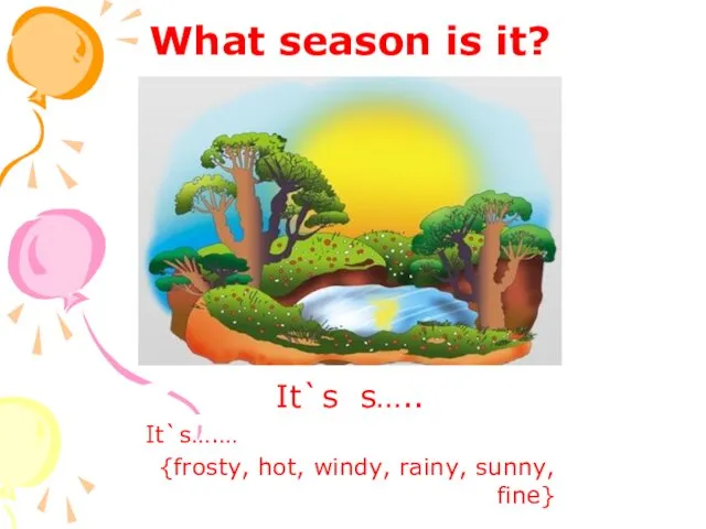 What season is it? It`s s….. It`s….… {frosty, hot, windy, rainy, sunny, fine}
