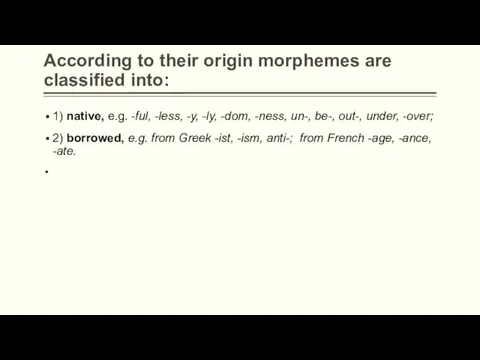 According to their origin morphemes are classified into: 1) native,
