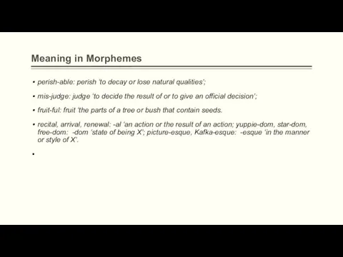 Meaning in Morphemes perish-able: perish ‘to decay or lose natural