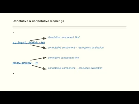 Denotative & connotative meanings denotative component ‘like’ e.g. boyish, childish