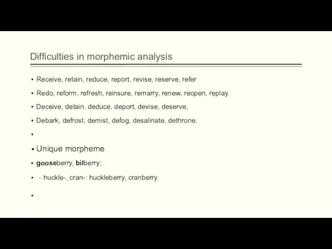 Difficulties in morphemic analysis Receive, retain, reduce, report, revise, reserve,