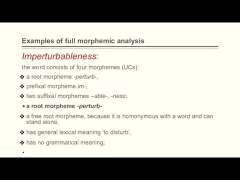 Examples of full morphemic analysis Imperturbableness: the word consists of