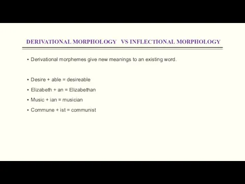 DERIVATIONAL MORPHOLOGY VS INFLECTIONAL MORPHOLOGY Derivational morphemes give new meanings