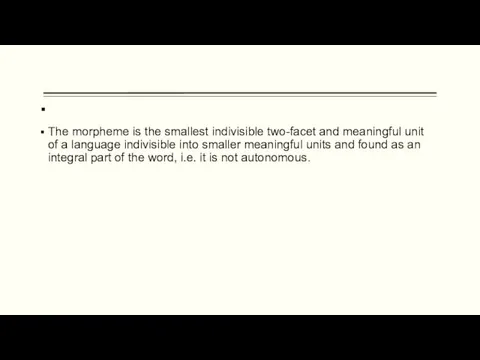 The morpheme is the smallest indivisible two-facet and meaningful unit