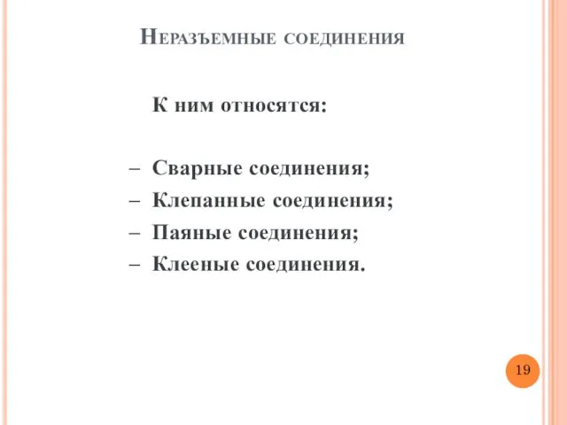 Неразъемные соединения К ним относятся: Сварные соединения; Клепанные соединения; Паяные соединения; Клееные соединения. 19