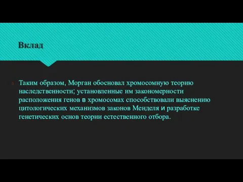 Вклад Таким образом, Морган обосновал хромосомную теорию наследственности; установленные им