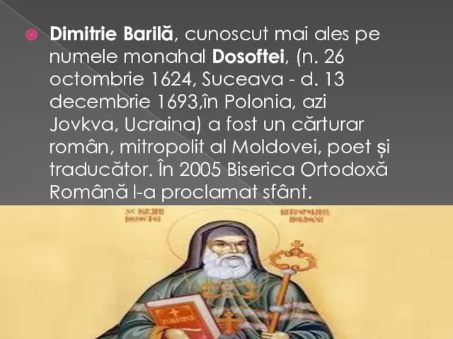 Dimitrie Barilă, cunoscut mai ales pe numele monahal Dosoftei, (n. 26 octombrie 1624,