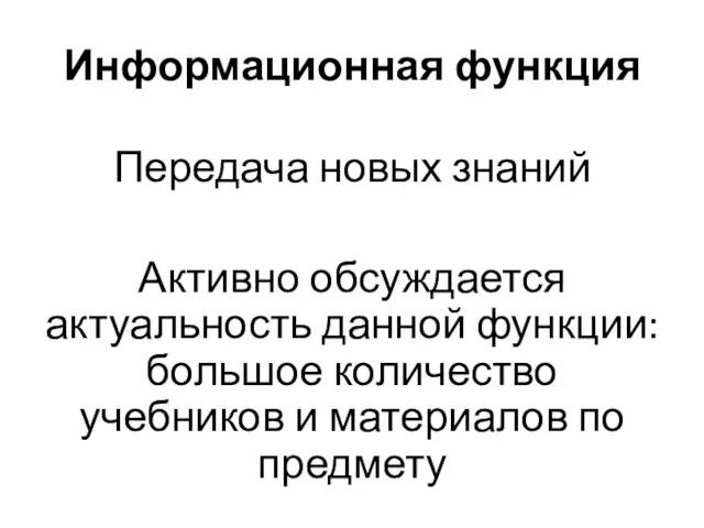 Информационная функция Передача новых знаний Активно обсуждается актуальность данной функции: большое количество учебников