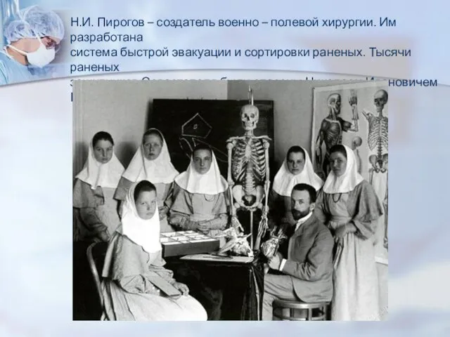 Н.И. Пирогов – создатель военно – полевой хирургии. Им разработана система быстрой эвакуации