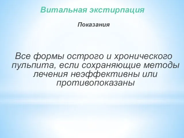 Витальная экстирпация Показания Все формы острого и хронического пульпита, если сохраняющие методы лечения неэффективны или противопоказаны