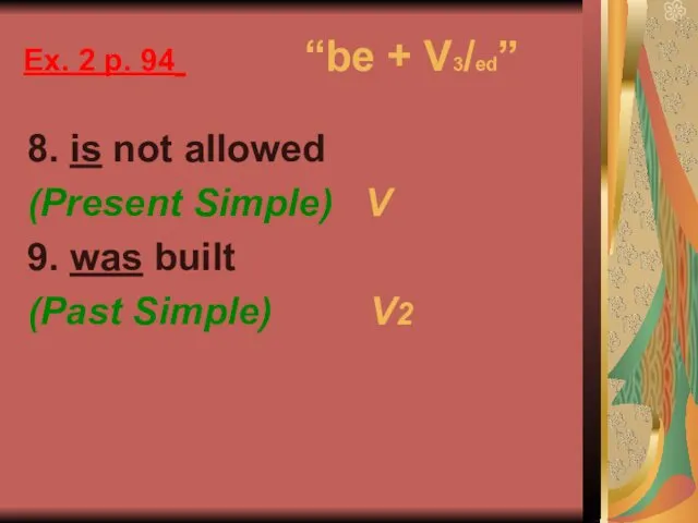 Ex. 2 p. 94 “be + V3/ed” 8. is not