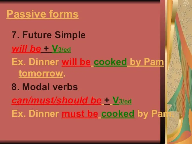 Passive forms 7. Future Simple will be + V3/ed Ex.