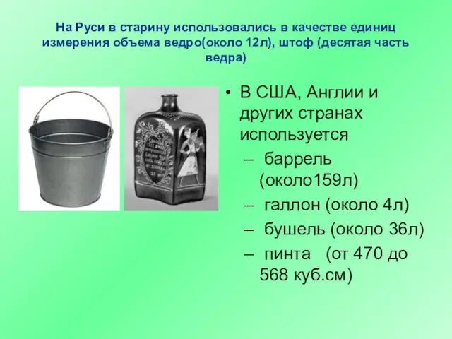 На Руси в старину использовались в качестве единиц измерения объема ведро(около 12л), штоф