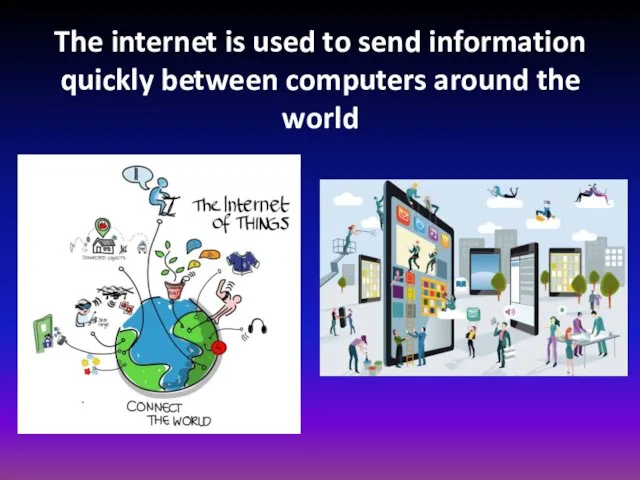 The internet is used to send information quickly between computers around the world