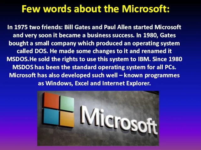 Few words about the Microsoft: In 1975 two friends: Bill