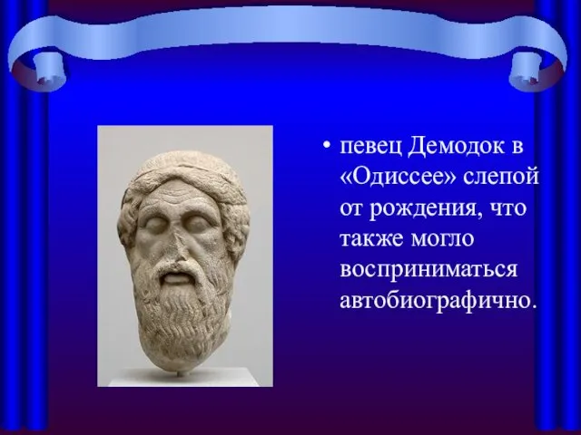 певец Демодок в «Одиссее» слепой от рождения, что также могло восприниматься автобиографично.