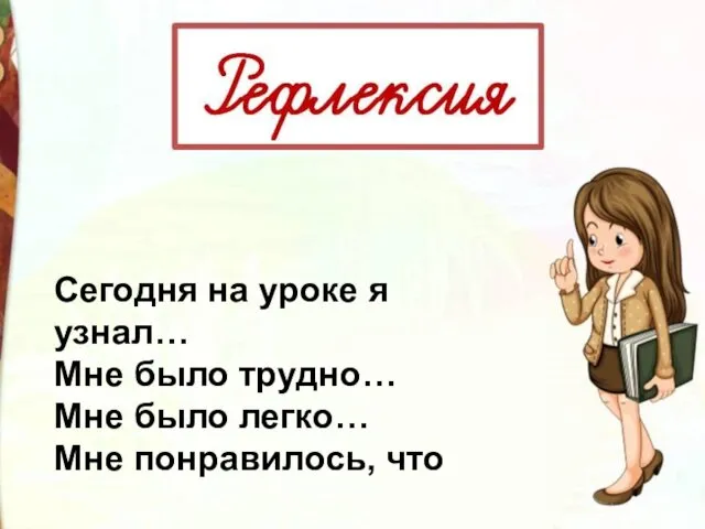 Сегодня на уроке я узнал… Мне было трудно… Мне было легко… Мне понравилось, что