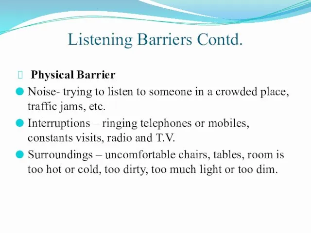 Listening Barriers Contd. Physical Barrier Noise- trying to listen to