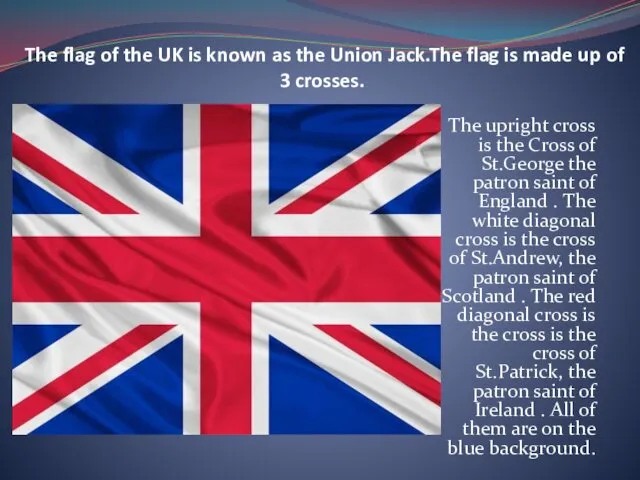 The flag of the UK is known as the Union Jack.The flag is