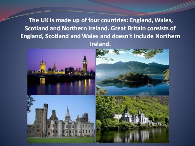 The UK is made up of four countries: England, Wales, Scotland and Northern
