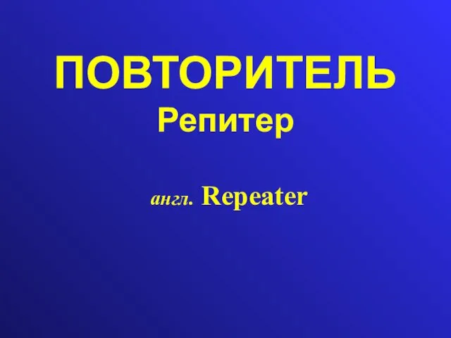 ПОВТОРИТЕЛЬ Репитер англ. Repeater