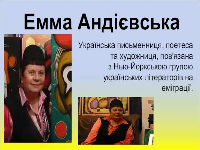 Емма Андієвська Українська письменниця, поетеса та художниця, пов'язана з Нью-Йоркською групою українських літераторів на еміграції.