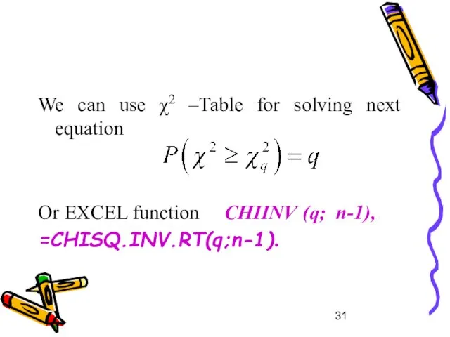 We can use χ2 –Table for solving next equation Or EXCEL function CHIINV (q; n-1), =CHISQ.INV.RT(q;n-1).