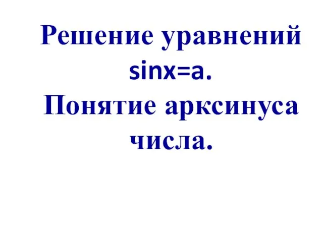 Решение уравнений sinx=a. Понятие арксинуса числа